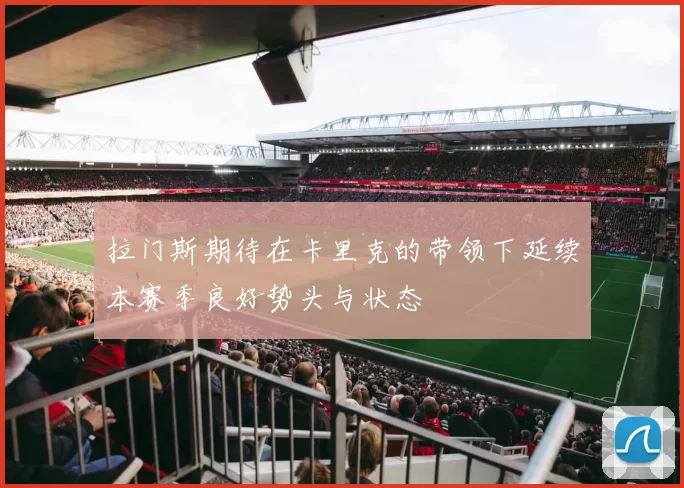 拉门斯期待在卡里克的带领下延续本赛季良好势头与状态