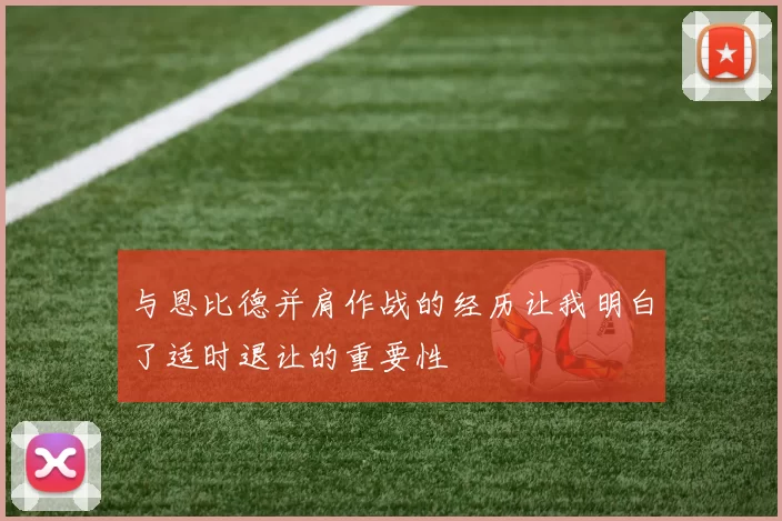 与恩比德并肩作战的经历让我明白了适时退让的重要性
